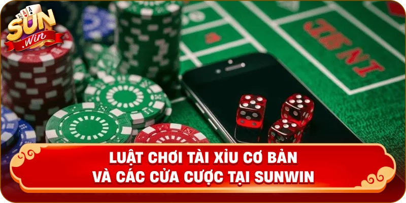 Luật chơi Tài Xỉu cơ bản và các cửa cược tại Sunwin